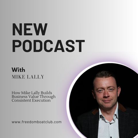 How Mike Lally Builds Business Value Through Consistent Execution