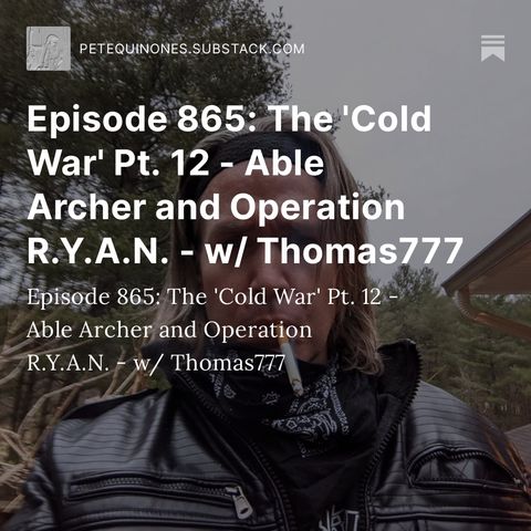 Episode 865: The 'Cold War' Pt. 12 - Able Archer and Operation R.Y.A.N. - w/ Thomas777