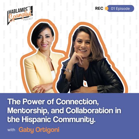 Gaby Ortigoni: The Power of Connection, Mentorship, and Collaboration in the Hispanic Community