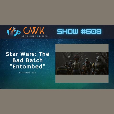 CWK Show #608: The Bad Batch- "Entombed"
