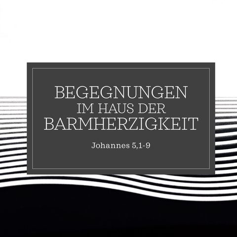 2026-05-17 - Tim Vosseler - Johannes 5,1-9 - Begegnungen im Haus der Barmherzigkeit