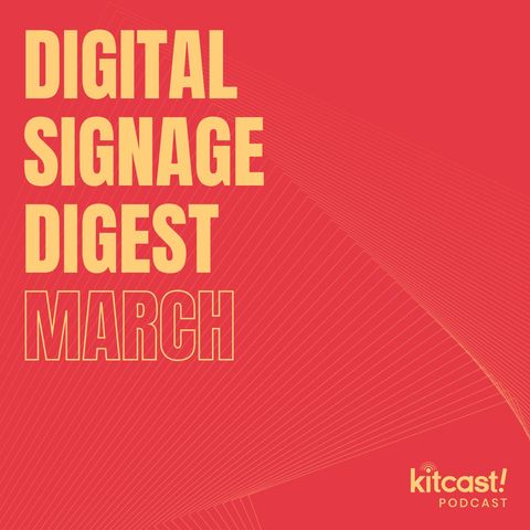 Kitcast Podcast - Episode 4 - Digital Signage Digest March
