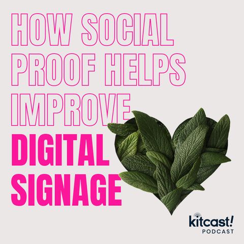 Kitcast Podcast - Episode 3 - How social proof helps improve your digital signage