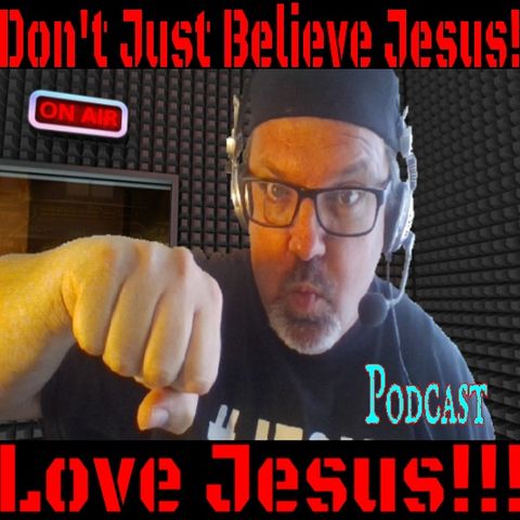 Don't Just Believe Jesus - Love Jesus