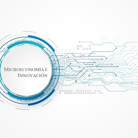 Episodio I - Interacción entre la Microeconomía y la Innovación