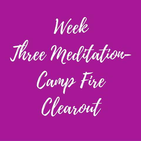 Meditation - Week 3 - Camp Fire Clearout