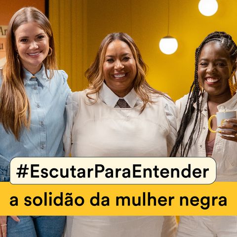 #EscutarParaEntender: A Solidão da Mulher Negra