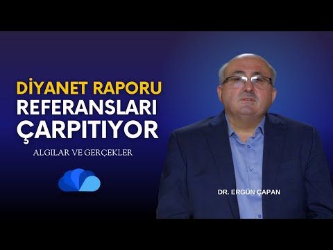 DİYANET RAPORU REFERANSLARI ÇARPITIYOR - ALGILAR VE GERÇEKLER - DR.ERGÜN ÇAPAN