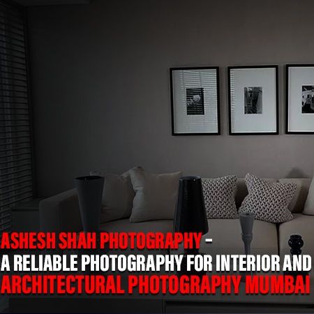 Professional Photography- An Excellent Way To Reflect The Stunning Interior And Architectural Designs