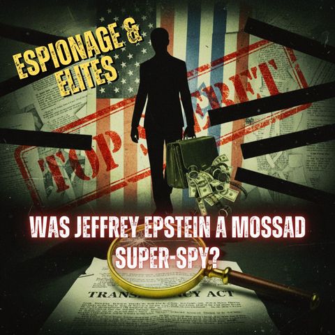 Espionage & Elites: Was Jeffrey Epstein a Mossad SUPER-SPY?