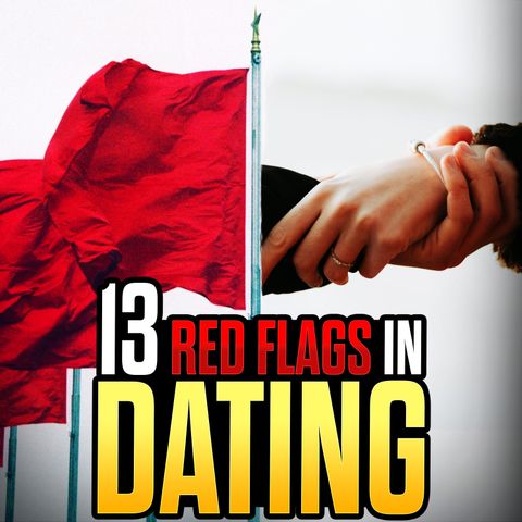 Episode 120 - 13 Flags You're Dating The Wrong Person