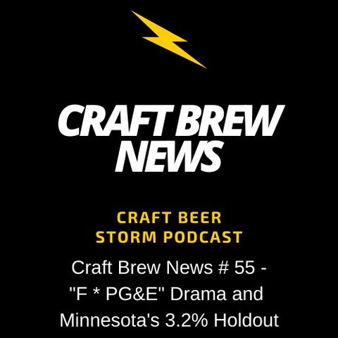 Craft Brew News # 55 - "F * PG&E" Drama and Minnesota's 3.2% Holdout