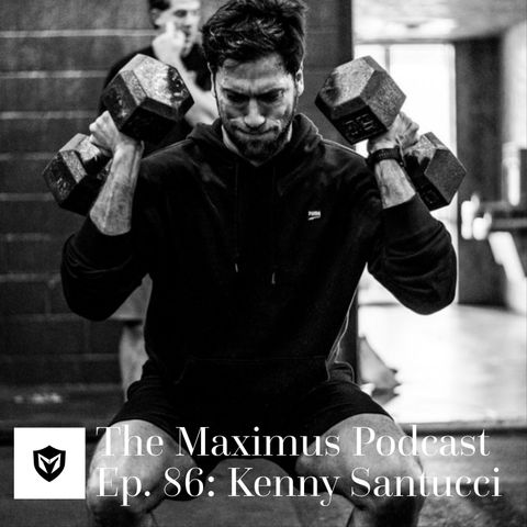 The Maximus Podcast Ep. 86 - Kenny Santucci Pt 1