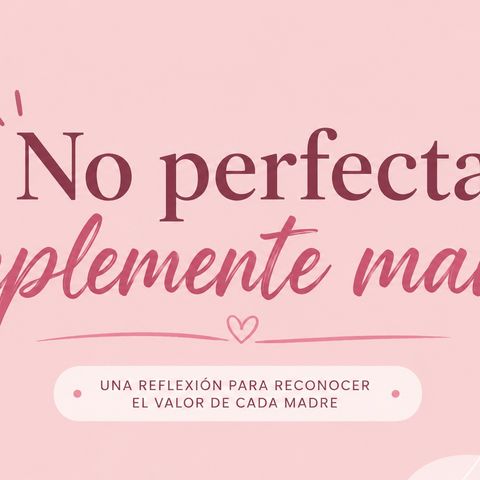 No perfecta, simplemente mamá