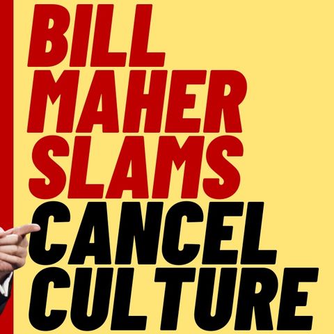 BILL MAHER SLAMS CANCEL CULTURE