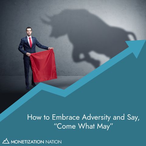 143. How to Embrace Adversity and Say, “Come What May”