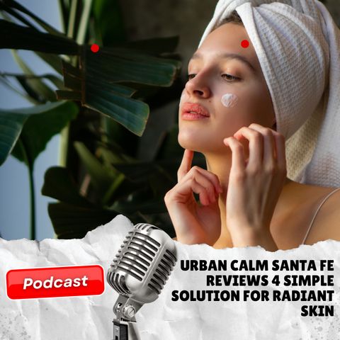 Urban Calm Santa Fe reviews 4 Simple Solution for Radiant Skin