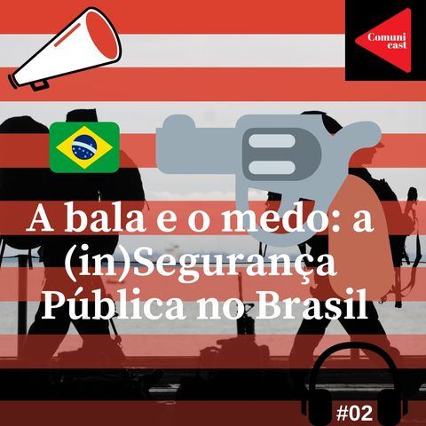 #2 - A bala e o medo: a (in)Segurança Pública no Brasil. (Parte 1)