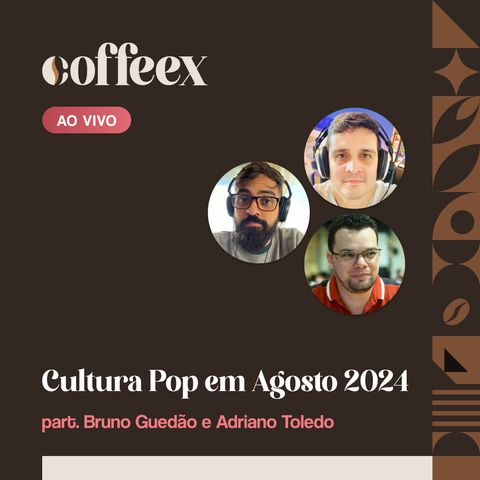 Cultura Pop em Agosto 2024 | CoffeeX Ao Vivo #01 (part. Bruno Guedão e Adriano Toledo)