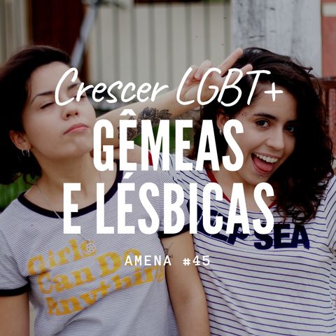 45 - Gêmeas Lésbicas / Crescer LGBT+