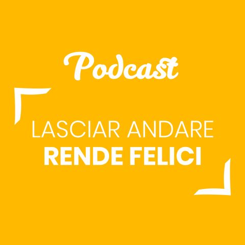 #78 - Lasciar andare rende felici | Buongiorno Felicità!