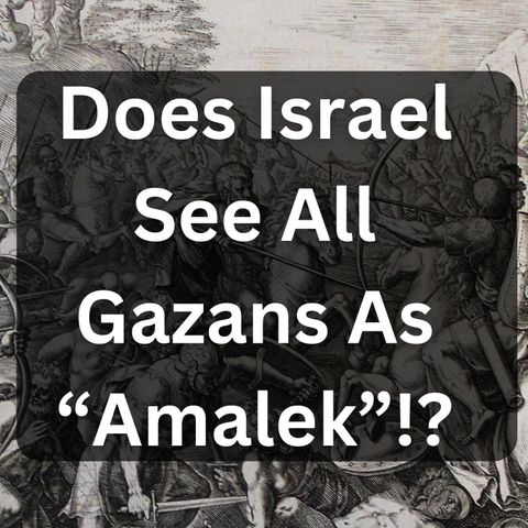 Israel's Genocide Defence - Ordinary Gazans Aren't 'Amalek'