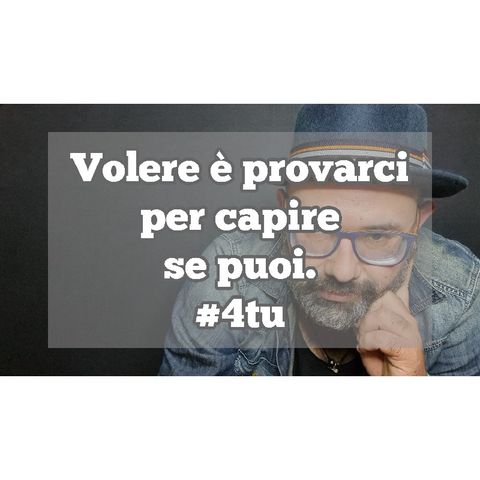 Episodio 1309 - Volere è provarci per capire se puoi. 4tu