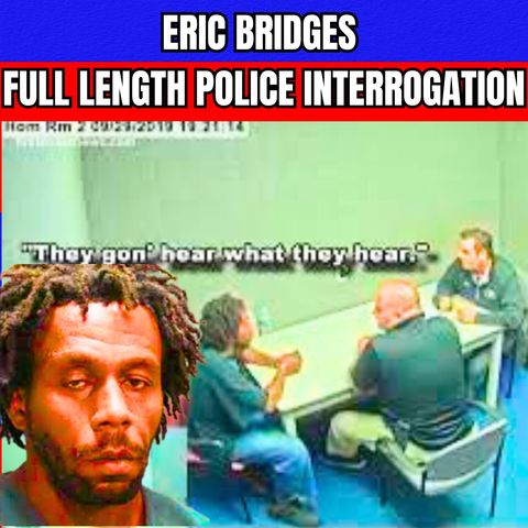 Eric Bridges Full Length Police Interrogation
