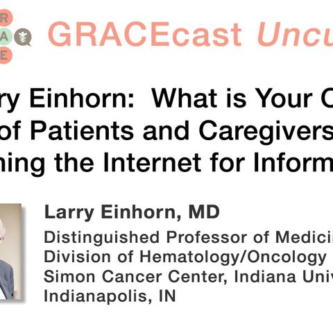 Dr. Larry Einhorn: What is Your Opinion of Patients and Caregivers Searching the Internet for Information?
