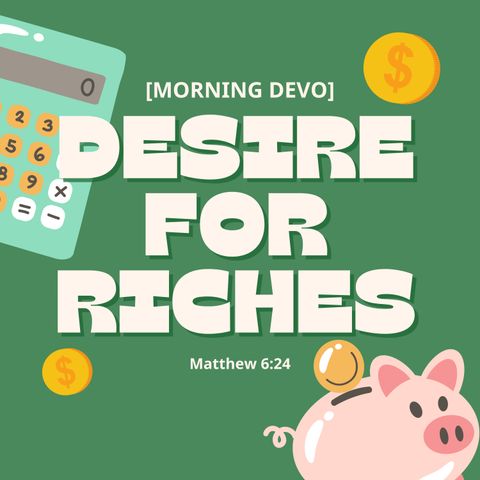 Desire for Riches [Morning Devo]