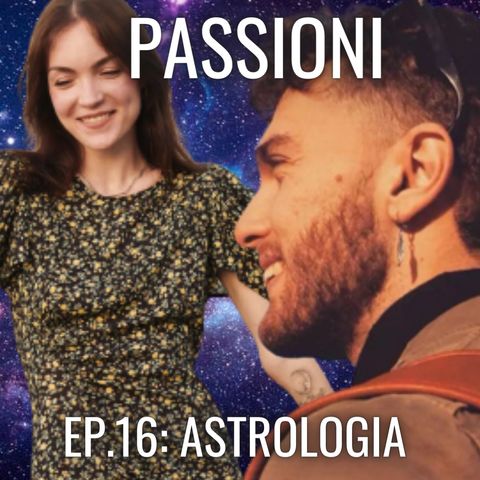 "La passione importante per sentirsi vivi" - Ep. 16: L'astrologia