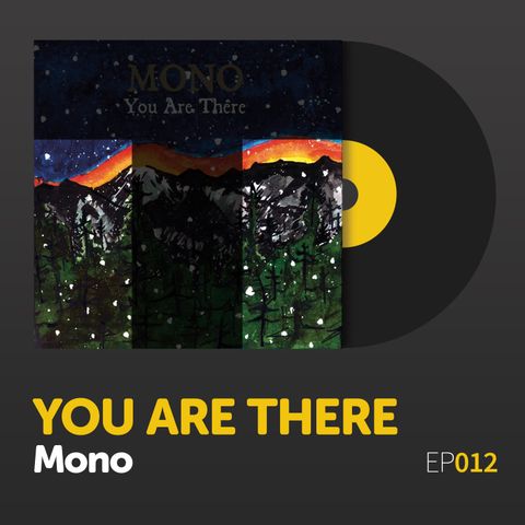 Episode 012: Mono's "You Are There"