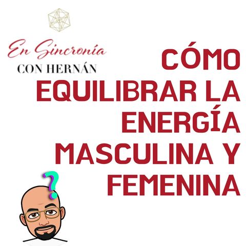 Como equilibrar la energía masculina y la femenina. T2E17