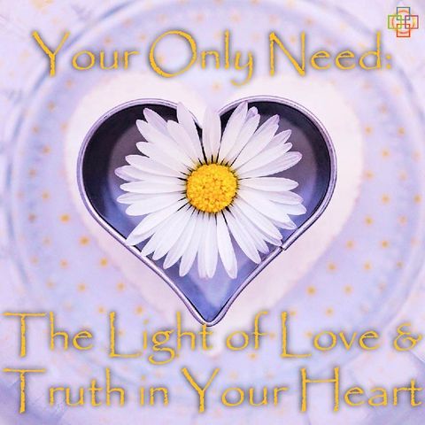 Your Only Need: The Light of Love & Truth in Your Heart