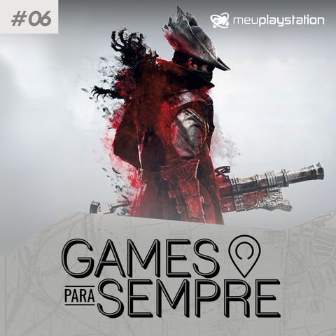 Games Para Sempre #06 - Bloodborne ft. Vinícius Munhoz