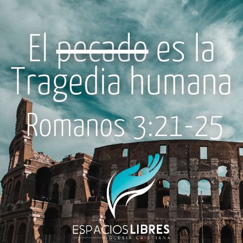 El Pecado es la Tragedia Humana Romanos 3:21-25a