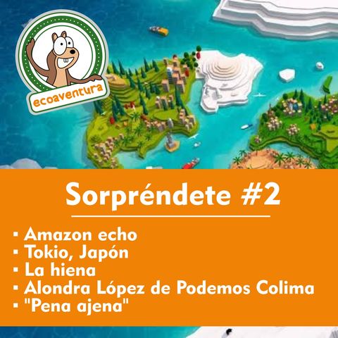 T14 #2 Amazon echo, Tokio, Japón, La hiena, entrevista con Alondra López de Podemos Colima y "Pena ajena"