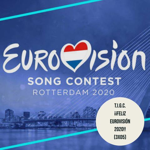 T.I.G.C. ¡¡Feliz Eurovisión 2020!! (3x05)