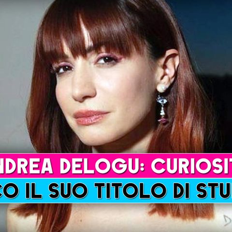 Andrea Delogu, Curiosità: Ecco Il Suo Titolo Di Studio!