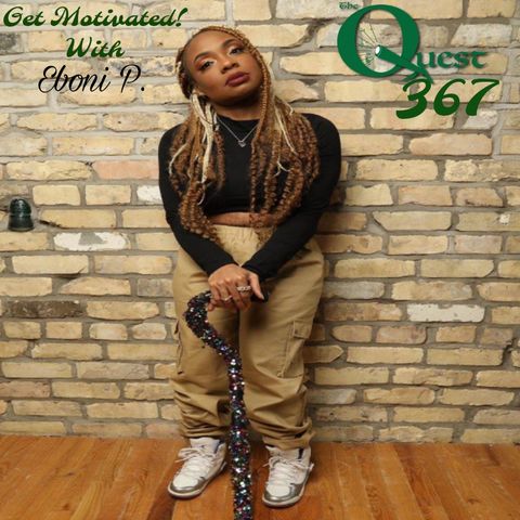 The Quest 367. GET MOTIVATED With Eboni P.
