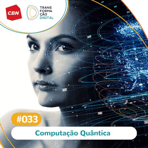 Transformação Digital CBN #33 - Computação Quântica