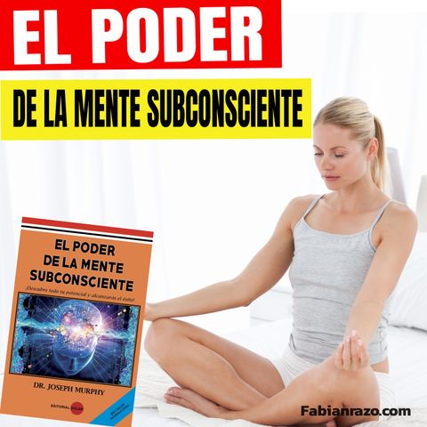 EL PODER DE LA MENTE SUBCONSCIENTE - Joseph Murphy - Resumenes de Libros - Episodio 78