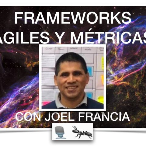 EP17 — Frameworks Ágiles y Métricas con Joel Francia