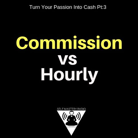 Commission vs Hourly (Turn Your Passion Into Cash Pt:3)