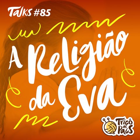 Tricô Talks 085 - A Religião da Eva