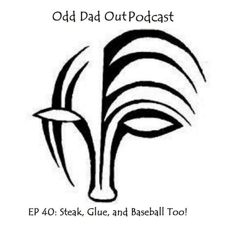 ODO 40: Steak, Glue, and Baseball Too