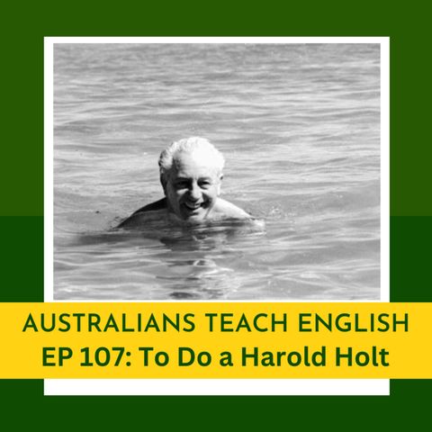 EP 107 To Do A Harold Holt