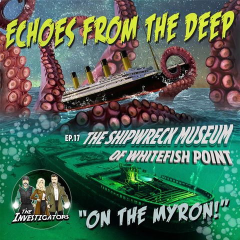 EP17:  Echoes from the Deep - The Shipwreck Museum of Whitefish Point