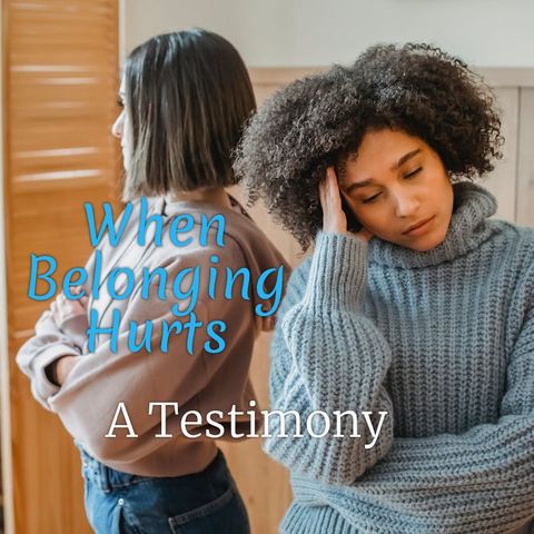 When Belonging Hurts: A Testimony Rewind