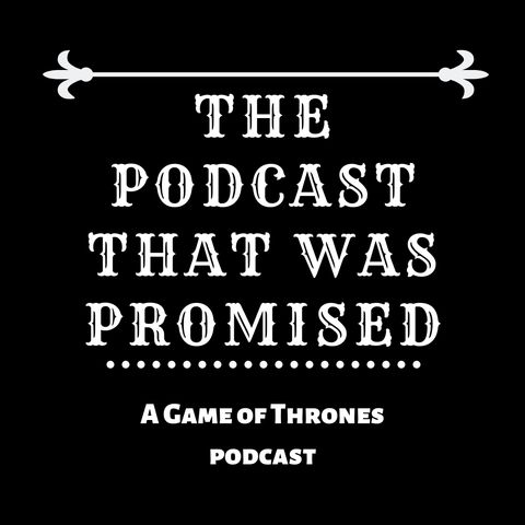 Game of Thrones: The Podcast That Was Promised ep2